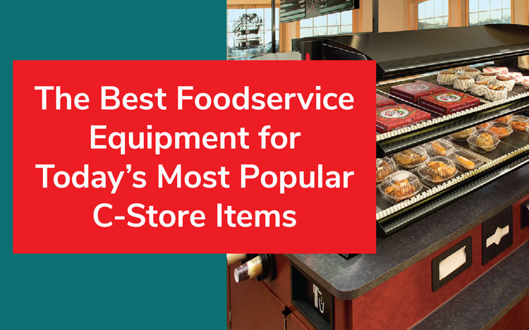 The Best Foodservice Equipment for Today’s Most Popular C-Store Items